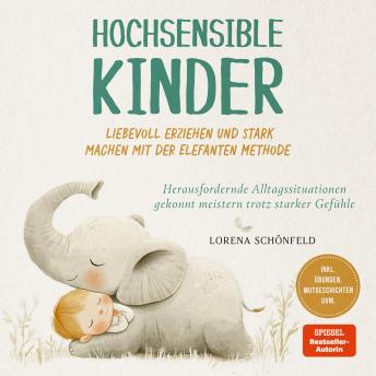 [German] - Hochsensible Kinder liebevoll erziehen und stark machen mit der Elefanten Methode: Herausfordernde Alltagssituationen gekonnt meistern trotz starker Gefühle - inkl. Übungen, Mutgeschichten uvm.