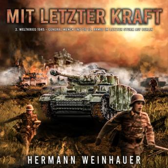 [German] - Mit letzter Kraft: 2. Weltkrieg 1945 - General Wenck und die 12. Armee im letzten Sturm auf Berlin