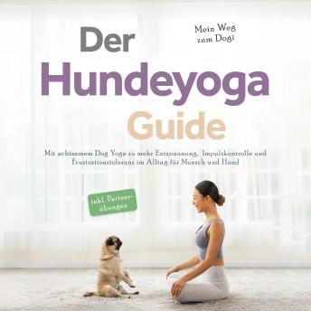 [German] - Der Hundeyoga Guide - Mein Weg zum Dogi: Mit achtsamem Dog Yoga zu mehr Entspannung, Impulskontrolle und Frustrationstoleranz im Alltag für Mensch und Hund - inkl. Partnerübungen