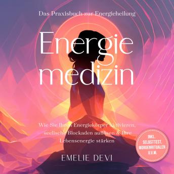 [German] - Energiemedizin - Das Praxisbuch zur Energieheilung: Wie Sie Ihren Energiekörper aktivieren, seelische Blockaden auflösen & Ihre Lebensenergie stärken - inkl. Selbsttest, Morgenritualen u.v.m.