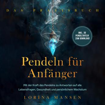 [German] - Pendeln für Anfänger - Das Praxisbuch: Mit der Kraft des Pendelns zu Antworten auf alle Lebensfragen, Gesundheit und persönlichem Wachstum - inkl. 30 Pendeltafeln zum Download