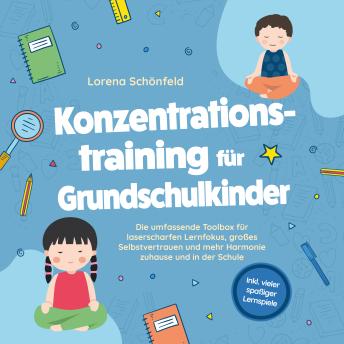 [German] - Konzentrationstraining für Grundschulkinder: Die umfassende Toolbox für laserscharfen Lernfokus, großes Selbstvertrauen und mehr Harmonie zuhause und in der Schule - inkl. vieler spaßiger Lernspiele