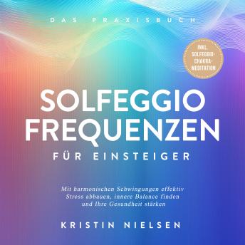 [German] - Solfeggio Frequenzen für Einsteiger - Das Praxisbuch: Mit harmonischen Schwingungen effektiv Stress abbauen, innere Balance finden und Ihre Gesundheit stärken - inkl. Solfeggio-Chakra-Meditation