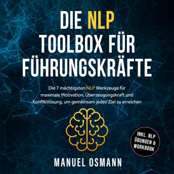 [German] - Die NLP Toolbox für Führungskräfte: Die 7 mächtigsten NLP Werkzeuge für maximale Motivation, Überzeugungskraft und Konfliktlösung, um gemeinsam jedes Ziel zu erreichen - inkl. NLP Übungen & Workbook