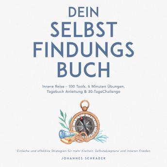 [German] - Dein Selbstfindungsbuch: Innere Reise - 100 Tools, 6 Minuten Übungen, Tagebuchanleitung & 30-Tage-Challenge - Einfache und effektive Strategien für mehr Klarheit, Selbstakzeptanz und inneren Frieden