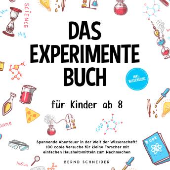 [German] - Das Experimente Buch für Kinder ab 8: Spannende Abenteuer in der Welt der Wissenschaft! 100 coole Versuche für kleine Forscher mit einfachen Haushaltsmitteln zum Nachmachen - inkl. Wissensquiz