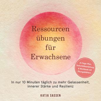 [German] - Ressourcenübungen für Erwachsene: In nur 10 Minuten täglich zu mehr Gelassenheit, innerer Stärke und Resilienz – inkl. 21-Tage-Plan, Soforthilfeanleitung & Workbook mit Übungsblättern