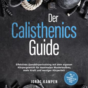 [German] - Der Calisthenics Guide: Effektives Ganzkörpertraining mit dem eigenen Körpergewicht für maximalen Muskelaufbau, mehr Kraft und weniger Körperfett - inkl. 21 Tage Trainingsplan & Mobility Guide