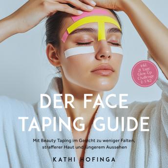 [German] - Der Face Taping Guide: Mit Beauty Taping im Gesicht zu weniger Falten, strafferer Haut und jüngerem Aussehen - inkl. 21 Tage Glow-Up Challenge & FAQ