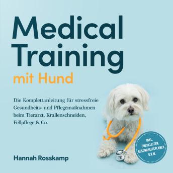 [German] - Medical Training mit Hund: Die Komplettanleitung für stressfreie Gesundheits- und Pflegemaßnahmen beim Tierarzt, Krallenschneiden, Fellpflege & Co. - inkl. Checklisten, Gesundheitsplaner u.v.m.