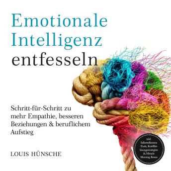 [German] - Emotionale Intelligenz entfesseln: Schritt-für-Schritt zu mehr Empathie, besseren Beziehungen & beruflichem Aufstieg – inkl. Selbstreflexions-Tools, Konfliktlösungsstrategien & Miracle Morning Bonus