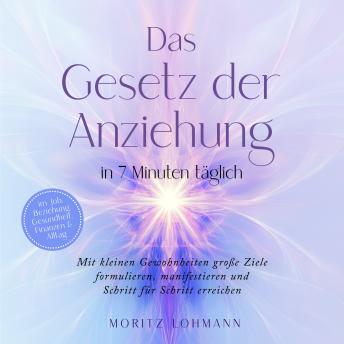 [German] - Das Gesetz der Anziehung in 7 Minuten täglich: Mit kleinen Gewohnheiten große Ziele formulieren, manifestieren und Schritt für Schritt erreichen - im Job, Beziehung, Gesundheit, Finanzen & Alltag