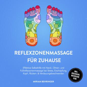 [German] - Reflexzonenmassage für zuhause: Effektive Selbsthilfe mit Hand-, Ohren- und Fußreflexzonenmassage bei Stress, Erschöpfung, Kopf-, Rücken- & Verdauungsbeschwerden - inkl. Organuhr, Meridiane uvm.