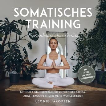 [German] - Somatisches Training für zuhause ohne Geräte: Mit nur 3 Übungen täglich zu weniger Stress, Angst, Bauchfett und mehr Wohlbefinden - inkl. 30 Tage Challenge & Ernährungsguide