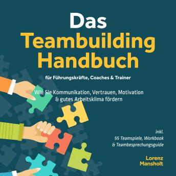 [German] - Das Teambuilding Handbuch für Führungskräfte, Coaches & Trainer: Wie Sie Kommunikation, Vertrauen, Motivation & gutes Arbeitsklima fördern - inkl. 55 Teamspiele, Workbook & Teambesprechungs-Guide