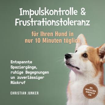 [German] - Impulskontrolle & Frustrationstoleranz für Ihren Hund in nur 10 Minuten täglich: Entspannte Spaziergänge, ruhige Begegnungen und zuverlässiger Rückruf - inkl. Übungsplänen, Denkspielen uvm.