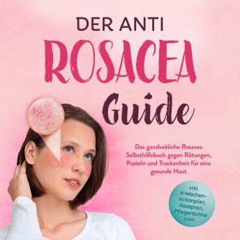 [German] - Der Anti Rosacea Guide: Das ganzheitliche Rosacea Selbsthilfebuch gegen Rötungen, Pusteln und Trockenheit für eine gesunde Haut - inkl. 4‑Wochen‑Actionplan, Rezepten, Pflegeroutine uvm.