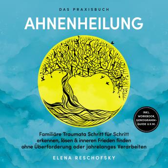 [German] - Ahnenheilung – Das Praxisbuch: Familiäre Traumata Schritt für Schritt erkennen, lösen & inneren Frieden finden ohne Überforderung oder jahrelanges Verarbeiten – inkl. Workbook, Genogramm-Guide u.v.m.