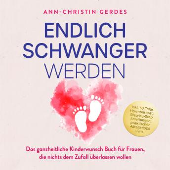[German] - Endlich schwanger werden: Das ganzheitliche Kinderwunsch Buch für Frauen, die nichts dem Zufall überlassen wollen – inkl. 30 Tage Hormonreset, Step-by-Step Anleitungen, praktischen Alltagstipps uvm.