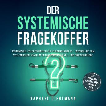 [German] - Der systemische Fragekoffer: Systemische Fragetechniken für Führungskräfte – werden Sie zum systemischen Coach im Unternehmen, schnell und praxiserprobt - inkl. Vorlagen, Fragekarten, Übungen uvm.