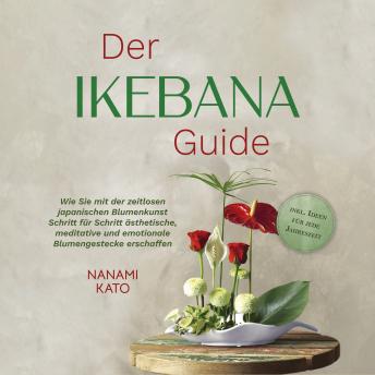 [German] - Der Ikebana Guide: Wie Sie mit der zeitlosen japanischen Blumenkunst Schritt für Schritt ästhetische, meditative und emotionale Blumengestecke erschaffen – inkl. Ideen für jede Jahreszeit