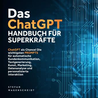 [German] - Das ChatGPT Handbuch für Superkräfte: ChatGPT als Chance! Die wichtigsten PROMPTS für automatische Kundenkommunikation, Textgenerierung, Kunst, Marketing, Datenanalyse und personalisierte Interaktion
