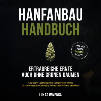[German] - Hanfanbau Handbuch - Ertragreiche Ernte auch ohne grünen Daumen: Die leicht verständliche Komplettanleitung für den eigenen Cannabis Anbau drinnen und draußen - inkl. der besten Cannabis Rezepte