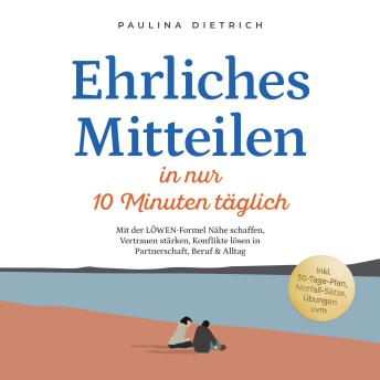 [German] - Ehrliches Mitteilen in nur 10 Minuten täglich: Mit der LÖWEN-Formel Nähe schaffen, Vertrauen stärken, Konflikte lösen in Partnerschaft, Beruf & Alltag - inkl. 30-Tage-Plan, Notfall-Sätze, Übungen uvm