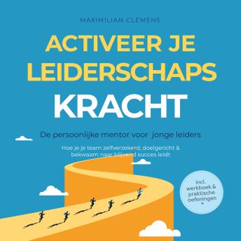 [Dutch; Flemish] - Activeer je LEIDERSCHAPSKRACHT – De persoonlijke mentor voor jonge leiders: Hoe je je team zelfverzekerd, doelgericht & bekwaam naar blijvend succes leidt – Inclusief werkboek & praktische oefeningen