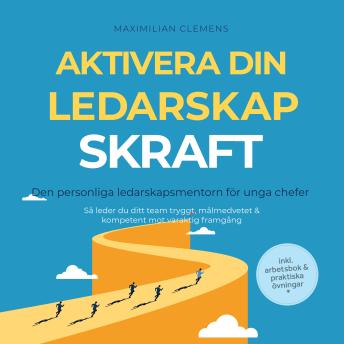 [Swedish] - Aktivera din LEDARSKAPSKRAFT – Den personliga ledarskapsmentorn för unga chefer: Så leder du ditt team tryggt, målmedvetet & kompetent mot varaktig framgång – Inklusive arbetsbok & praktiska övningar