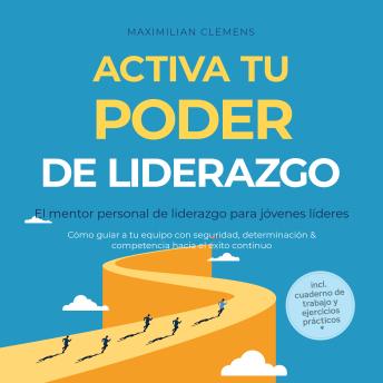 [Spanish] - Activa tu PODER de liderazgo – El mentor personal de liderazgo para jóvenes líderes: Cómo guiar a tu equipo con seguridad, determinación & competencia hacia el éxito continuo – Incluye cuaderno de trabajo y ejercicios prácticos