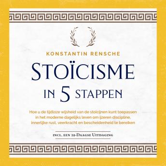[Dutch; Flemish] - Stoïcisme in 5 stappen: Hoe u de tijdloze wijsheid van de stoïcijnen kunt toepassen in het moderne dagelijks leven om ijzeren discipline, innerlijke rust, veerkracht en bescheidenheid te bereiken