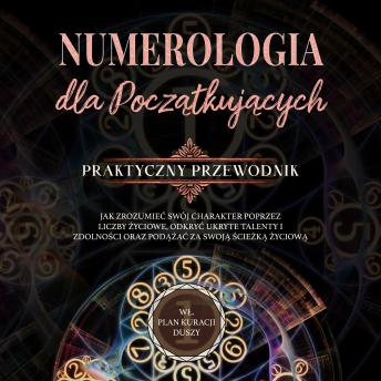 [Polish] - Numerologia dla początkujących - Praktyczny przewodnik: Jak zrozumieć swój charakter poprzez liczby życiowe, odkryć ukryte talenty i zdolności oraz podążać za swoją ścieżką życiową | wł. plan kuracji duszy