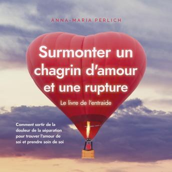 [French] - Surmonter un chagrin d'amour et une rupture: Le livre de l'entraide: Comment sortir de la douleur de la séparation pour trouver l'amour de soi et prendre soin de soi