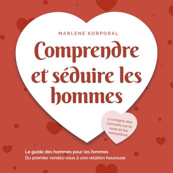 [French] - Comprendre et séduire les hommes: Le guide des hommes pour les femmes Du premier rendezvous à une relation heureuse - y compris des conseils sur le sexe et les rencontres