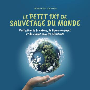 [French] - Le petit 1x1 de sauvetage du monde: Protection de la nature, de l'environnement et du climat pour les débutants