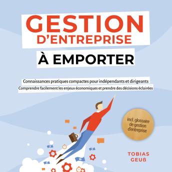 [French] - Gestion d'Entreprise à emporter – Connaissances pratiques compactes pour indépendants et dirigeants : Comprendre facilement les enjeux économiques et prendre des décisions éclairées – incl. glossaire de gestion d'entreprise