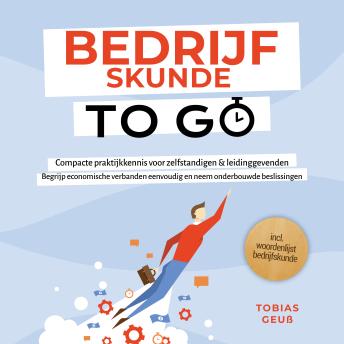 [Dutch; Flemish] - Bedrijfskunde to Go – Compacte praktijkkennis voor zelfstandigen & leidinggevenden: Begrijp economische verbanden eenvoudig en neem onderbouwde beslissingen – incl. woordenlijst bedrijfskunde