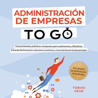 [Spanish] - Administración de Empresas to Go – Conocimientos prácticos compactos para autónomos y directivos: Entiende fácilmente las relaciones económicas y toma decisiones fundamentadas – incl. glosario de administración de empresas