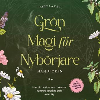 [Swedish] - Grön magi för nybörjare - Handboken: Hur du väcker och utnyttjar naturens omätliga kraft inom dig | inkl. kraftdjur, häxritualer, blomessenser, m.m.