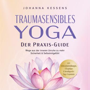 [German] - Traumasensibles Yoga - Der Praxis-Guide: Wege aus der inneren Unruhe zu mehr Sicherheit & Selbstmitgefühl – inkl. Achtsamkeitsübungen, Alltagstipps & beruhigender Yoga-Sequenzen