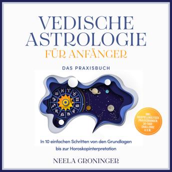 [German] - Vedische Astrologie für Anfänger - Das Praxisbuch: In 10 einfachen Schritten von den Grundlagen bis zur Horoskopinterpretation - inkl. Beispielanalysen, Praxisübungen, 30-Tage-Challenge u.v.m.