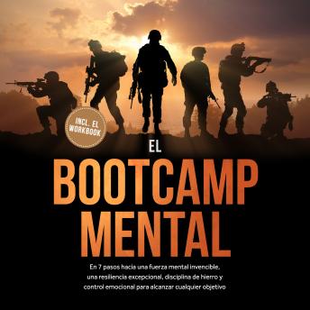 [Spanish] - El Bootcamp Mental: En 7 pasos hacia una fuerza mental invencible, una resiliencia excepcional, disciplina de hierro y control emocional para alcanzar cualquier objetivo - incluye el workbook