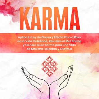 [Spanish] - Karma: Aplica la Ley de Causa y Efecto Paso a Paso en la Vida Cotidiana, Resuelve el Mal Karma y Genera Buen Karma para una Vida de Máxima Felicidad y Gratitud