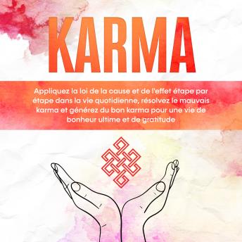 [French] - Karma : Appliquez la loi de la cause et de l'effet étape par étape dans la vie quotidienne, résolvez le mauvais karma et générez du bon karma pour une vie de bonheur ultime et de gratitude