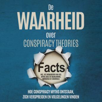 [Dutch; Flemish] - De Waarheid over Conspiracy Theories: Hoe Conspiracy Myths Ontstaan, Zich Verspreiden en Volgelingen Vinden – Inclusief Het Ontmaskeren van Veel Myths zoals de Maanlanding, Rothschild of Chemtrails