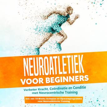 [Dutch; Flemish] - Neuroatletiek voor Beginners: Verbeter Kracht, Coördinatie en Conditie met Neurocentrische Training – Inclusief een 10-Weeks Actieplan en Opwarmprogramma voor Neuroatletische Training