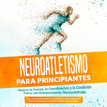 [Spanish] - Neuroatletismo para Principiantes: Mejora la Fuerza, la Coordinación y la Condición Física con Entrenamiento Neurocentrado – Incluyendo un Plan de Acción de 10 Semanas y un Programa de Calentamiento para el Entrenamiento Neuroatlético