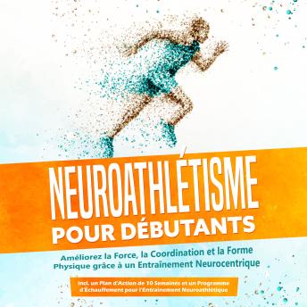 [French] - Neuroathlétisme pour Débutants : Améliorez la Force, la Coordination et la Forme Physique grâce à un Entraînement Neurocentrique – Incluant un Plan d'Action de 10 Semaines et un Programme d'Échauffement pour l'Entraînement Neuroathlétique