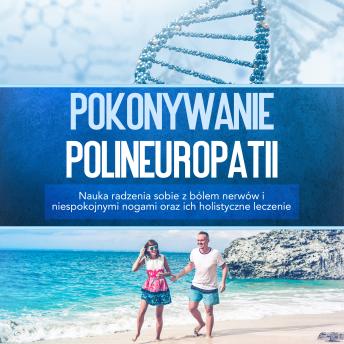 [Polish] - Pokonywanie polineuropatii: Nauka radzenia sobie z bólem nerwów i niespokojnymi nogami oraz ich holistyczne leczenie       Ask ChatGPT